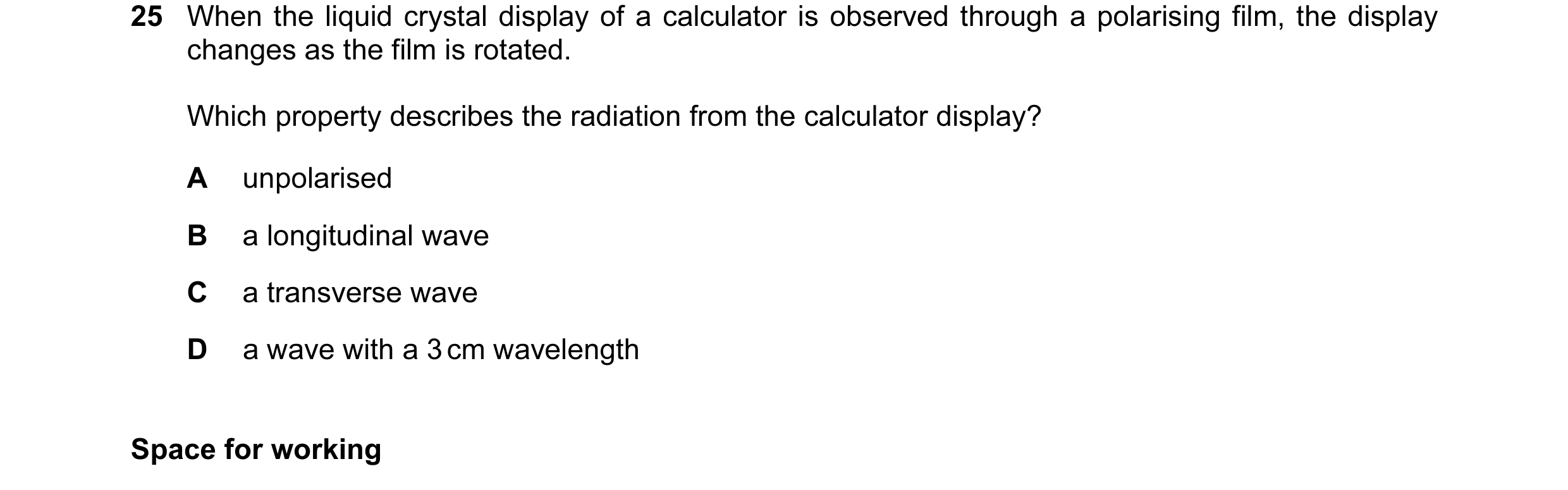 Question 9: When the liquid crystal display of a calculator is observed through a polarising film, the display changes as the film is rotated. Which pr…