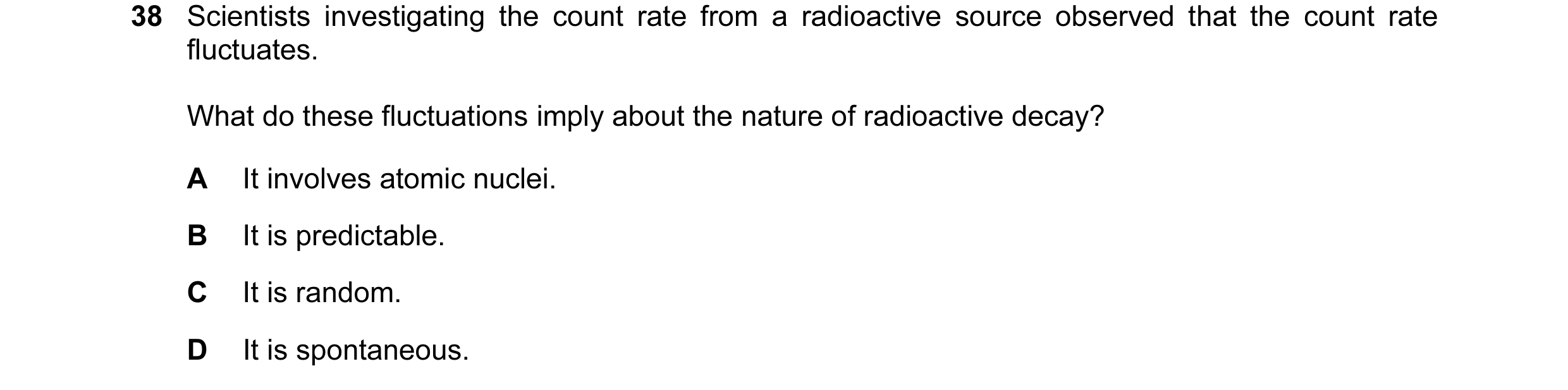 Question 23: Scientists investigating the count rate from a radioactive source observed that the count rate fluctuates. What do these fluctuations imply…