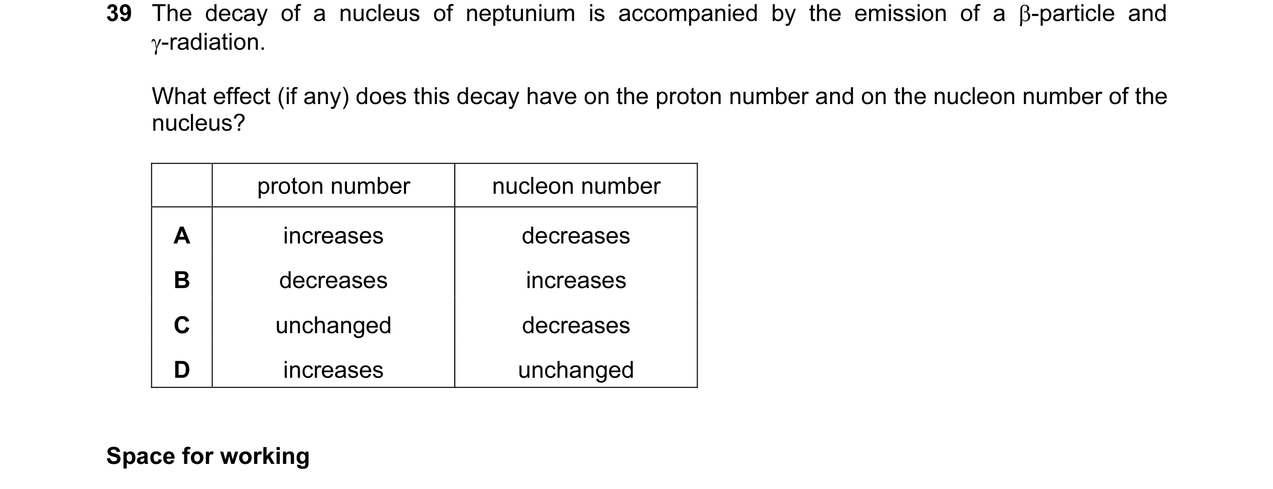 Question 45: The decay of a nucleus of neptunium is accompanied by the emission of a β-particle and γ-radiation. What effect (if any) does this decay ha…