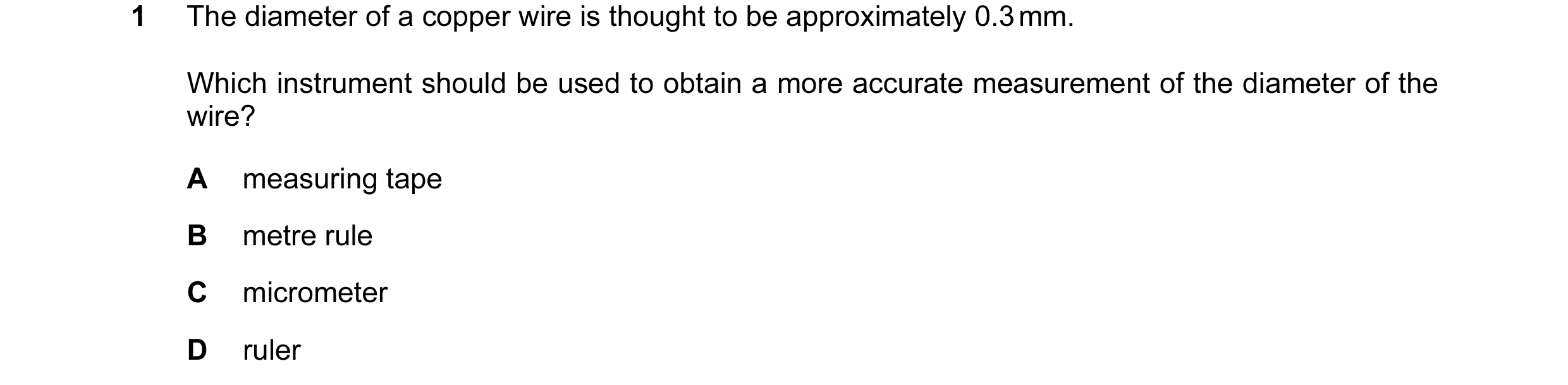 Question 1: The diameter of a copper wire is thought to be approximately 0.3 mm. Which instrument should be used to obtain a more accurate measurement …