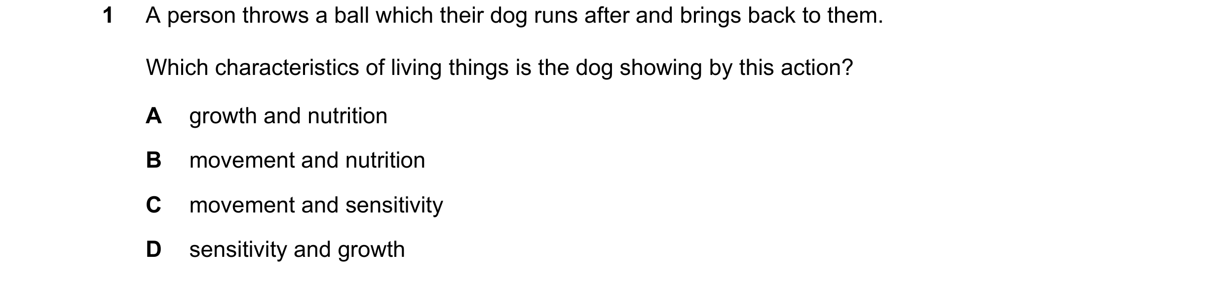 Question 29: A person throws a ball which their dog runs after and brings back to them. Which characteristics of living things is the dog showing by thi…