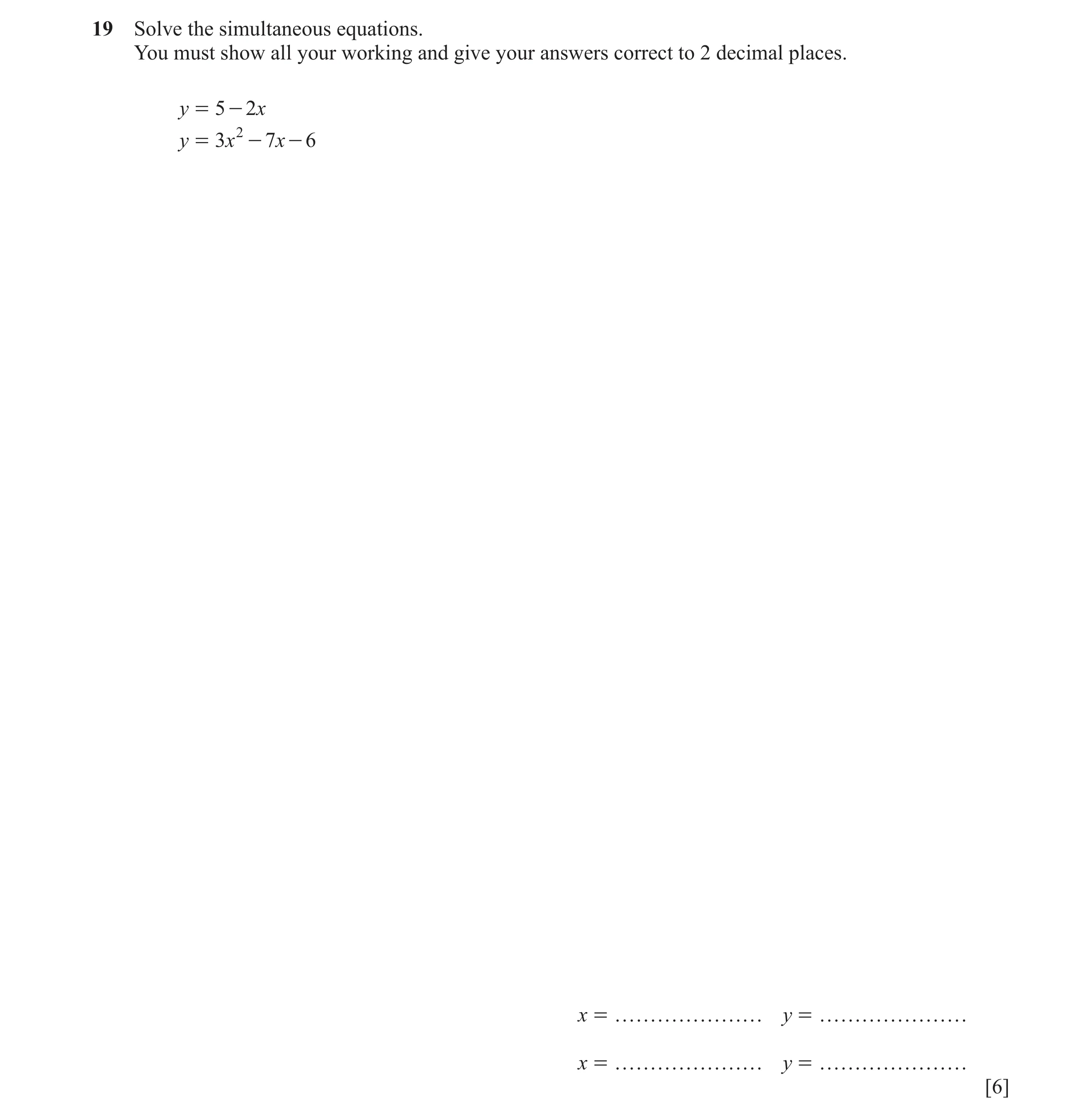 Question 159: Solve the simultaneous equations. You must show all your working and give your answers correct to 2 decimal places. y = 5 - 2 x y = 3 x 2 -…