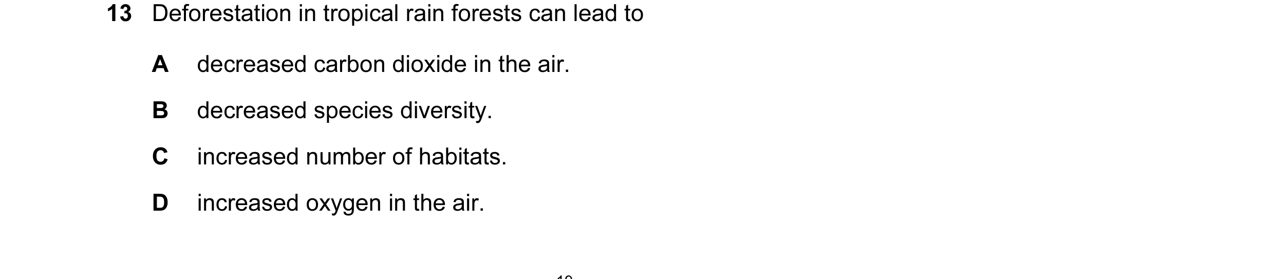 Question 10: Deforestation in tropical rain forests can lead to A decreased carbon dioxide in the air. B decreased species diversity. C increased number…