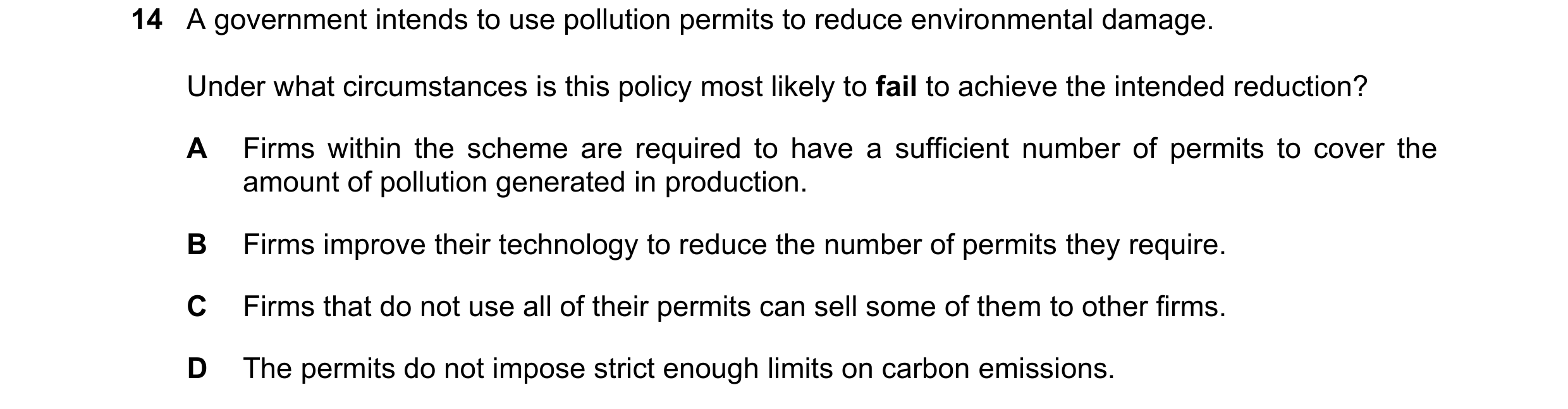 Question 50: A government intends to use pollution permits to reduce environmental damage. Under what circumstances is this policy most likely to fail t…