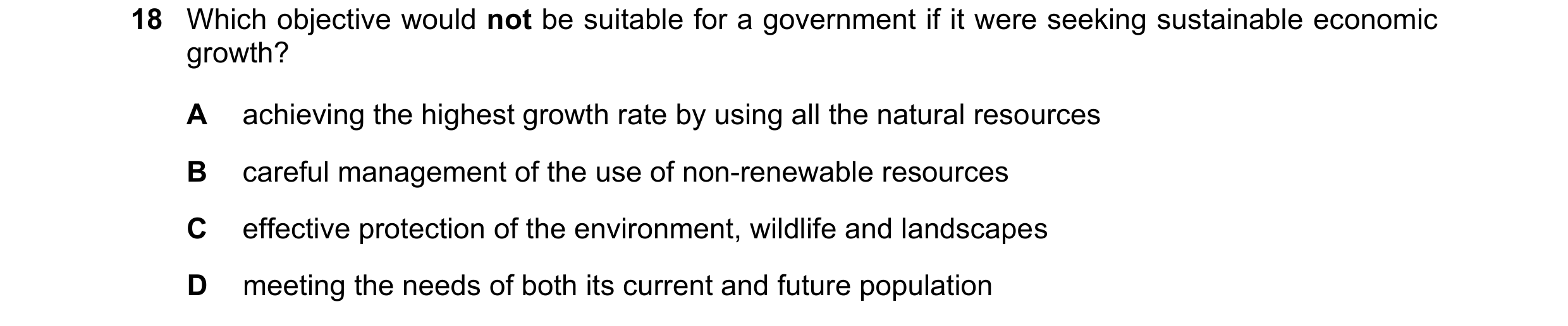 Question 17: Which objective would not be suitable for a government if it were seeking sustainable economic growth? A achieving the highest growth rate …