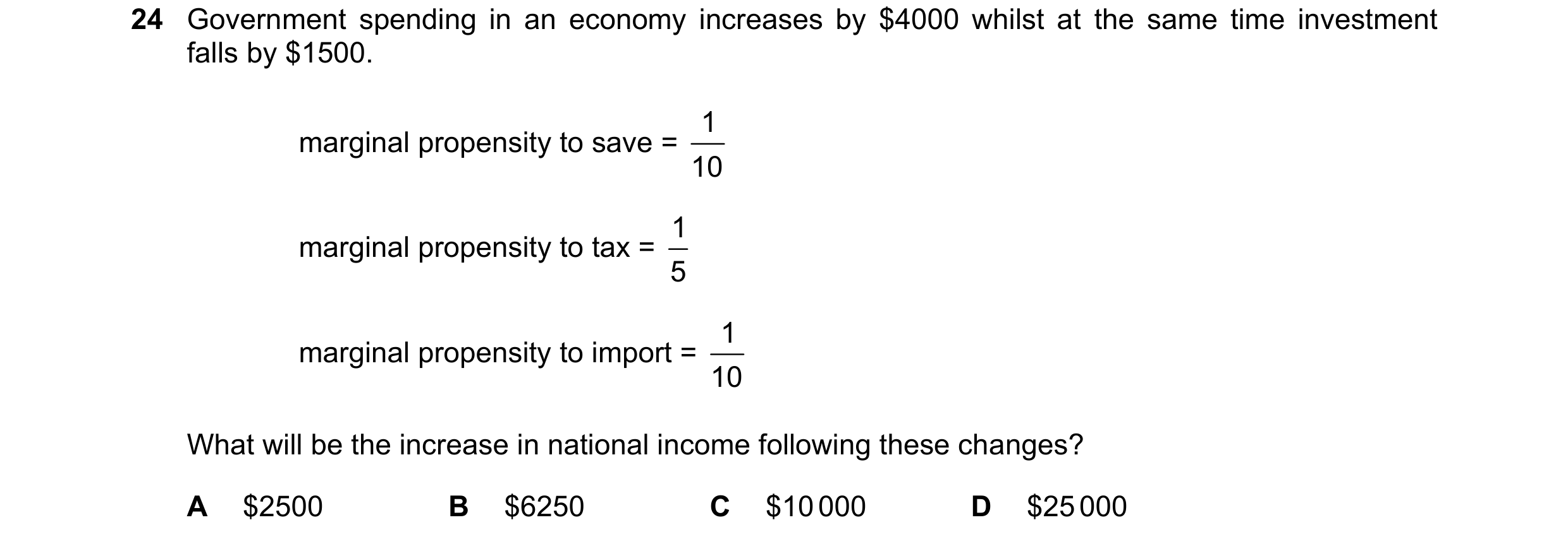 Question 28: Government spending in an economy increases by $4000 whilst at the same time investment falls by $1500. marginal propensity to save = 1 10 …