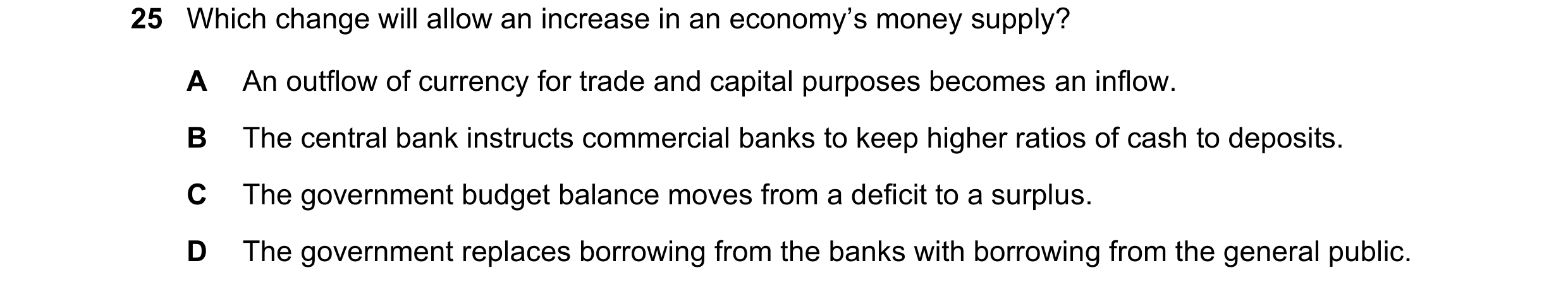 Question 35: Which change will allow an increase in an economy’s money supply? A An outflow of currency for trade and capital purposes becomes an inflow…