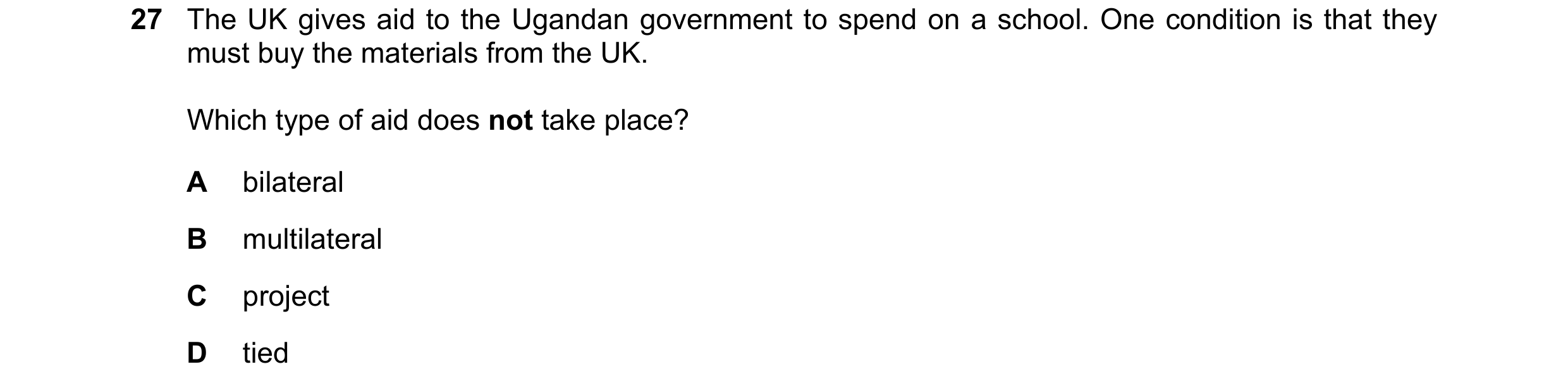 Question 64: The UK gives aid to the Ugandan government to spend on a school. One condition is that they must buy the materials from the UK. Which type …