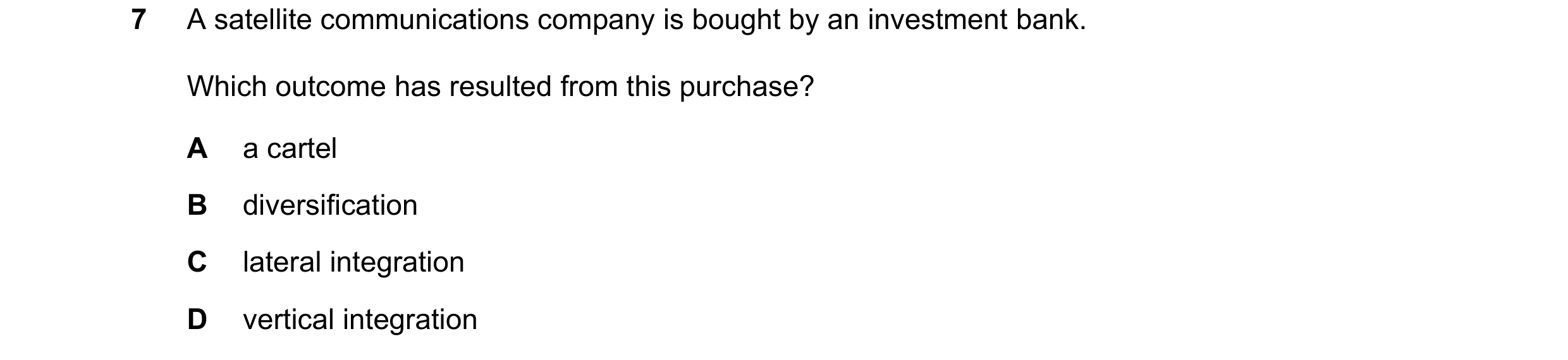 Question 31: A satellite communications company is bought by an investment bank. Which outcome has resulted from this purchase? A a cartel B diversifica…