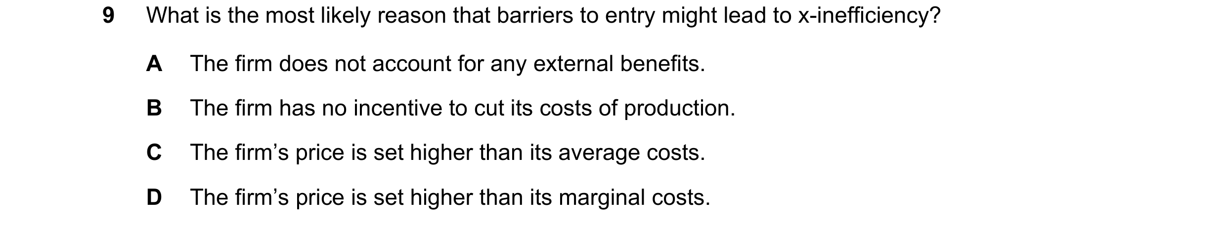 Question 169: What is the most likely reason that barriers to entry might lead to x-inefficiency? A The firm does not account for any external benefits. …