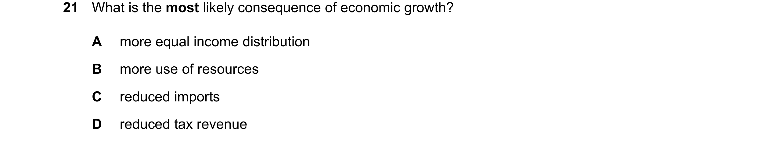 Question 146: What is the most likely consequence of economic growth? A more equal income distribution B more use of resources C reduced imports D reduce…