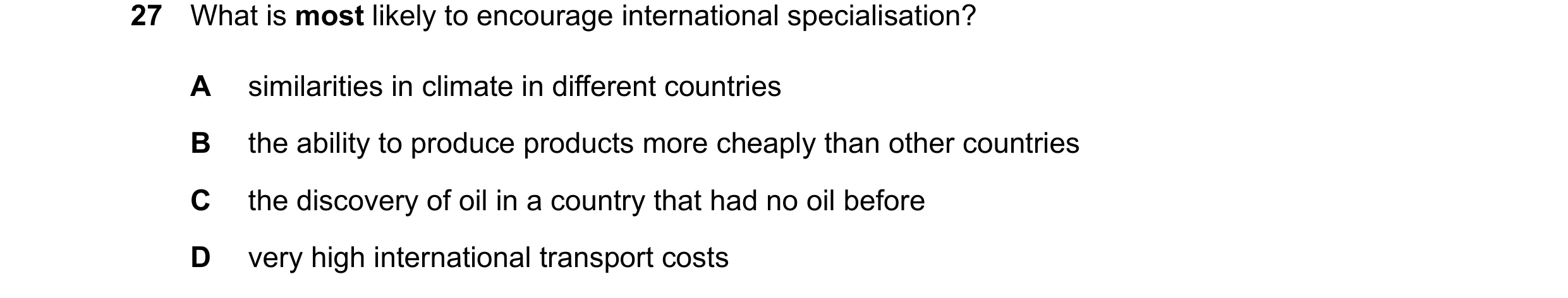 Question 50: What is most likely to encourage international specialisation? A similarities in climate in different countries B the ability to produce pr…