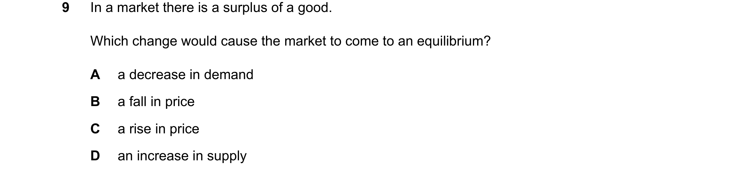 Question 89: In a market there is a surplus of a good. Which change would cause the market to come to an equilibrium? A a decrease in demand B a fall in…