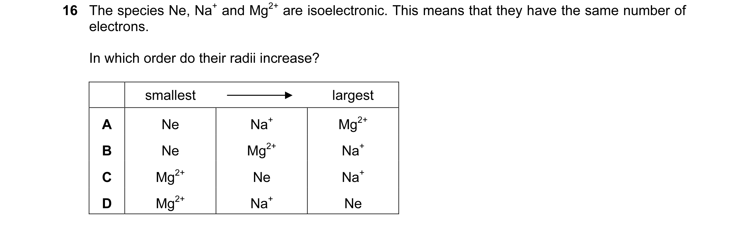 Question 47: The species Ne, Na+ and Mg2+ are isoelectronic. This means that they have the same number of electrons. In which order do their radii incre…