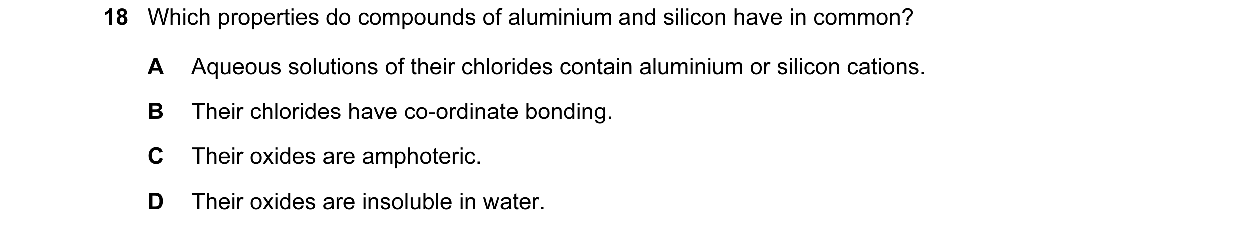 Question 46: Which properties do compounds of aluminium and silicon have in common? A Aqueous solutions of their chlorides contain aluminium or silicon …