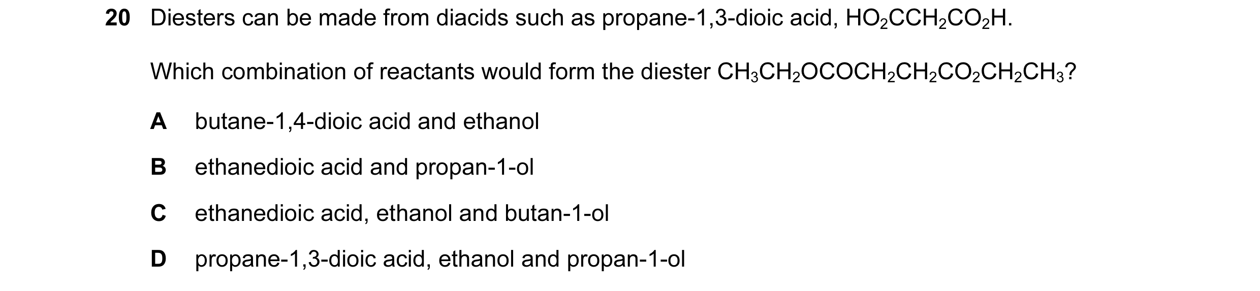 Question 58: Diesters can be made from diacids such as propane-1,3-dioic acid, HO2CCH2CO2H. Which combination of reactants would form the diester CH3CH2…
