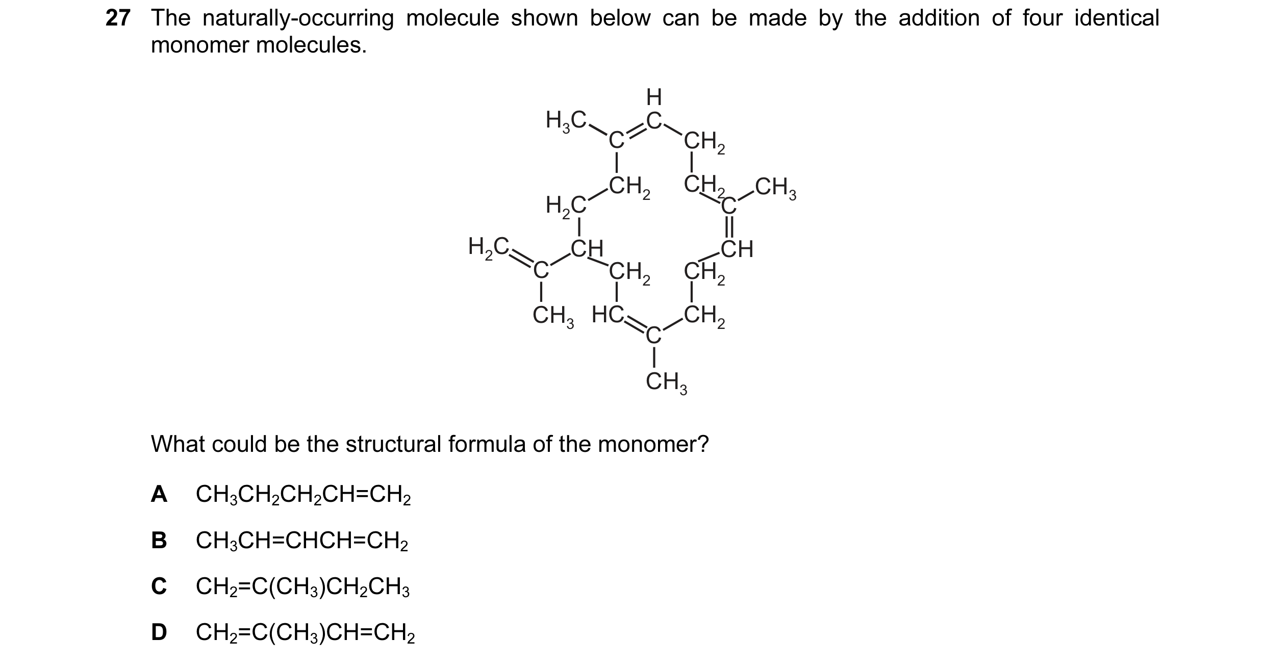 Question 23: The naturally-occurring molecule shown below can be made by the addition of four identical monomer molecules. H H3C C C CH2 CH2 CH2 CH3 H2C…