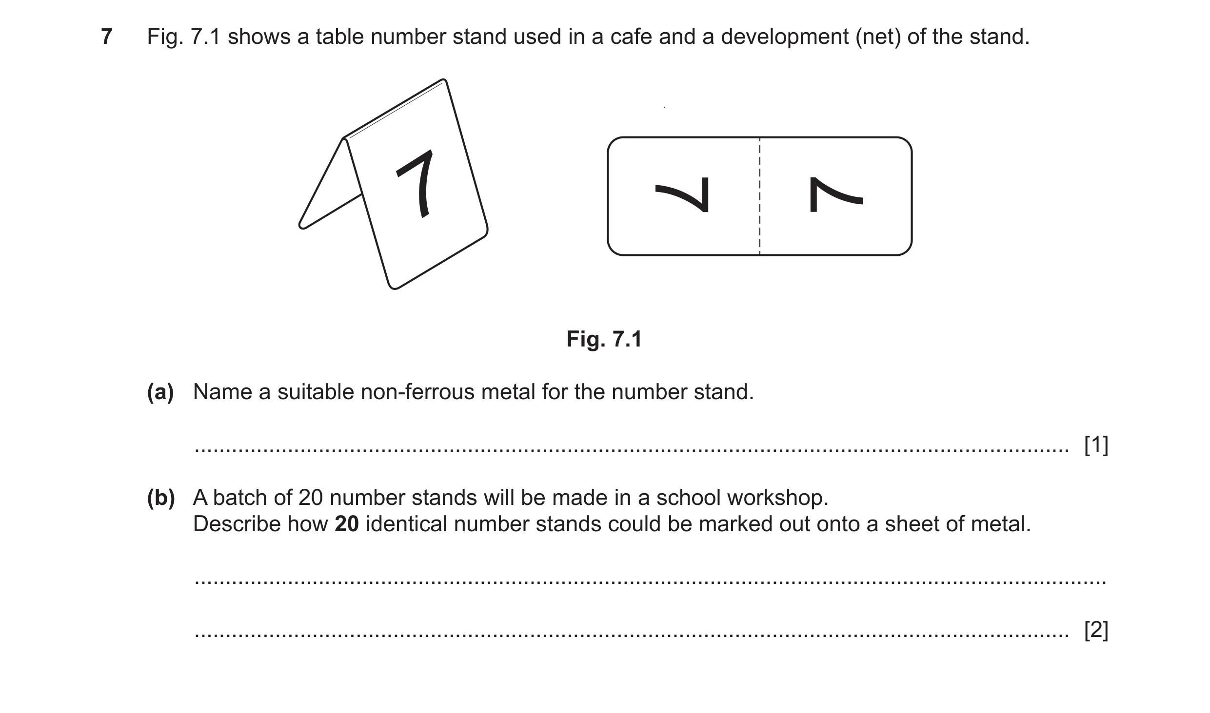 Question 333: Fig. 7.1 shows a table number stand used in a cafe and a development (net) of the stand. 7 7 7 Fig. 7.1 (a) Name a suitable non-ferrous met…