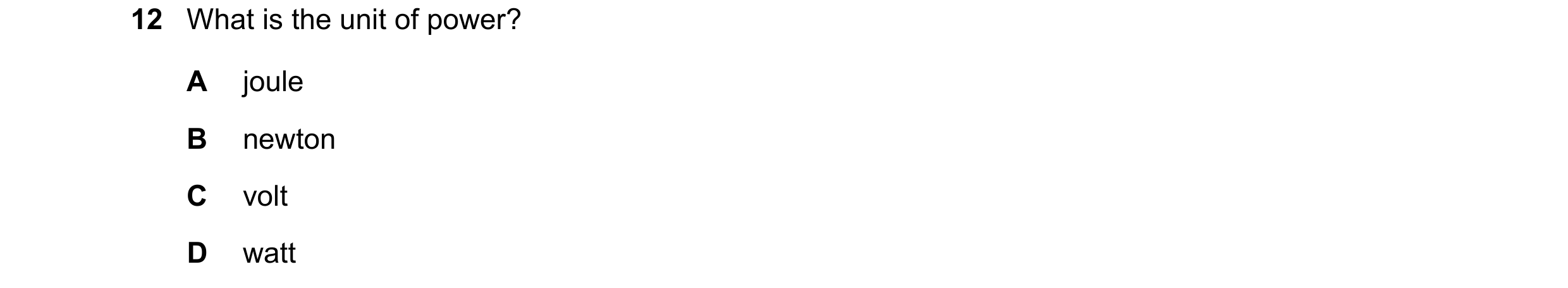 Question 158: What is the unit of power? A joule B newton C volt D watt