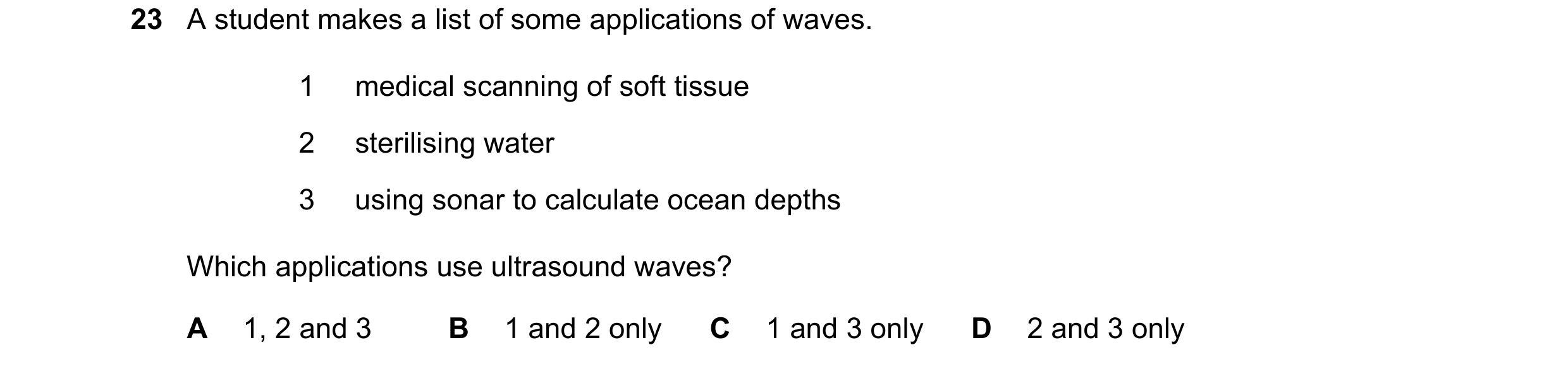 Question 78: A student makes a list of some applications of waves. 1 medical scanning of soft tissue 2 sterilising water 3 using sonar to calculate ocea…