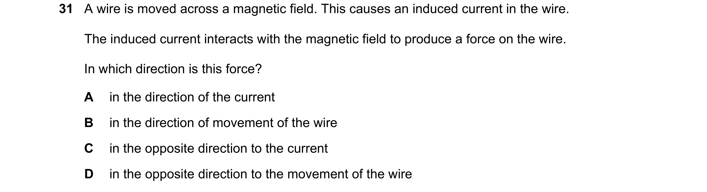 Question 131: A wire is moved across a magnetic field. This causes an induced current in the wire. The induced current interacts with the magnetic field …