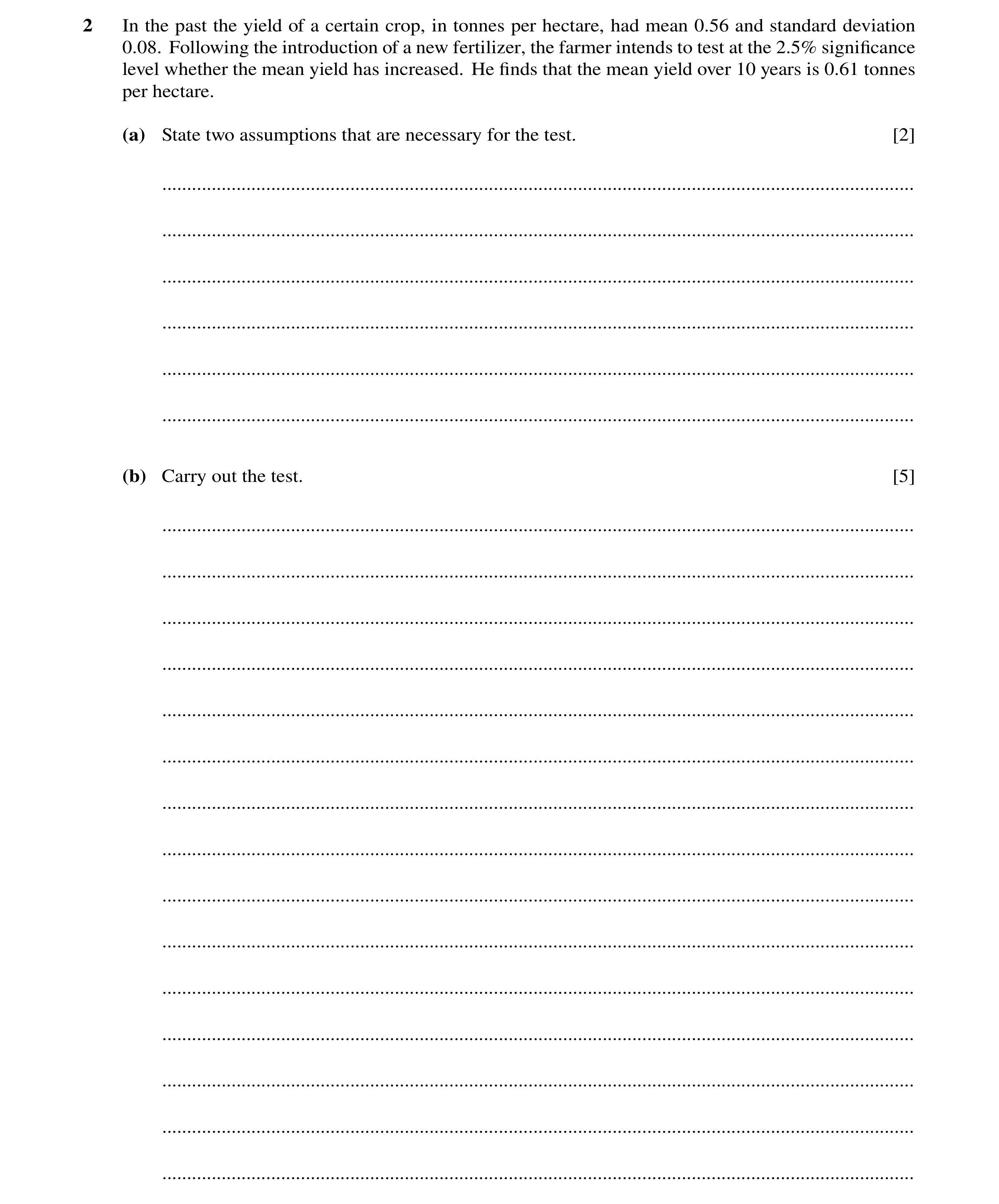 Question 2: In the past the yield of a certain crop, in tonnes per hectare, had mean 0.56 and standard deviation 0.08. Following the introduction of a …