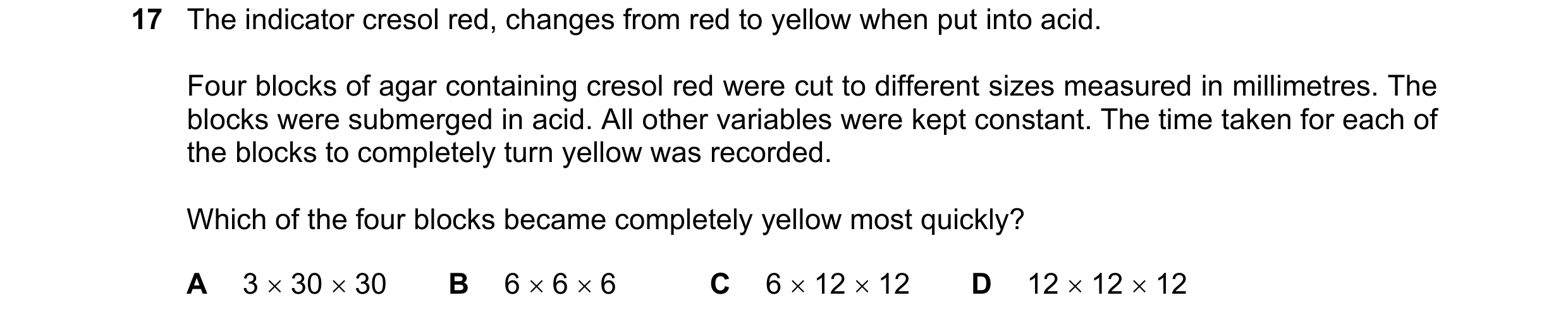 Question 193: The indicator cresol red, changes from red to yellow when put into acid. Four blocks of agar containing cresol red were cut to different si…