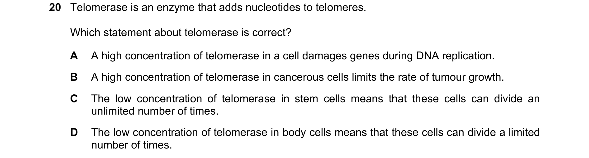 Question 144: Telomerase is an enzyme that adds nucleotides to telomeres. Which statement about telomerase is correct? A A high concentration of telomera…