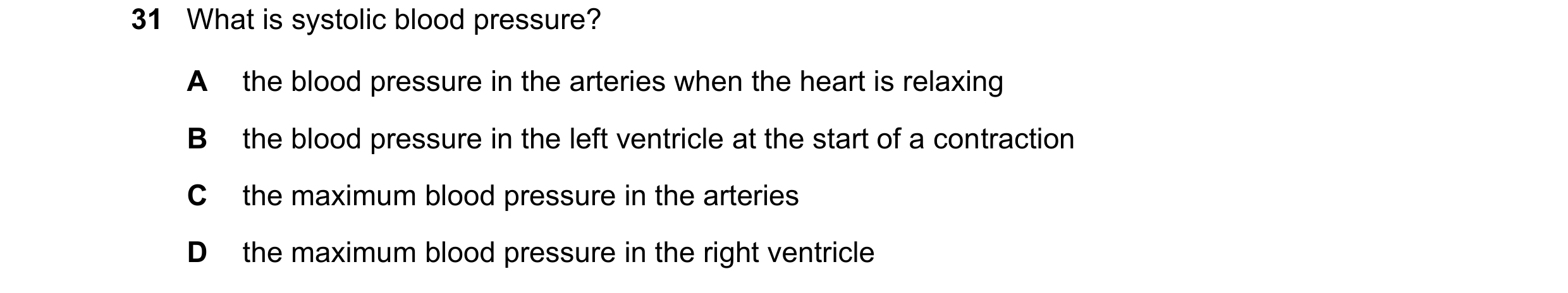 Question 110: What is systolic blood pressure? A the blood pressure in the arteries when the heart is relaxing B the blood pressure in the left ventricle…