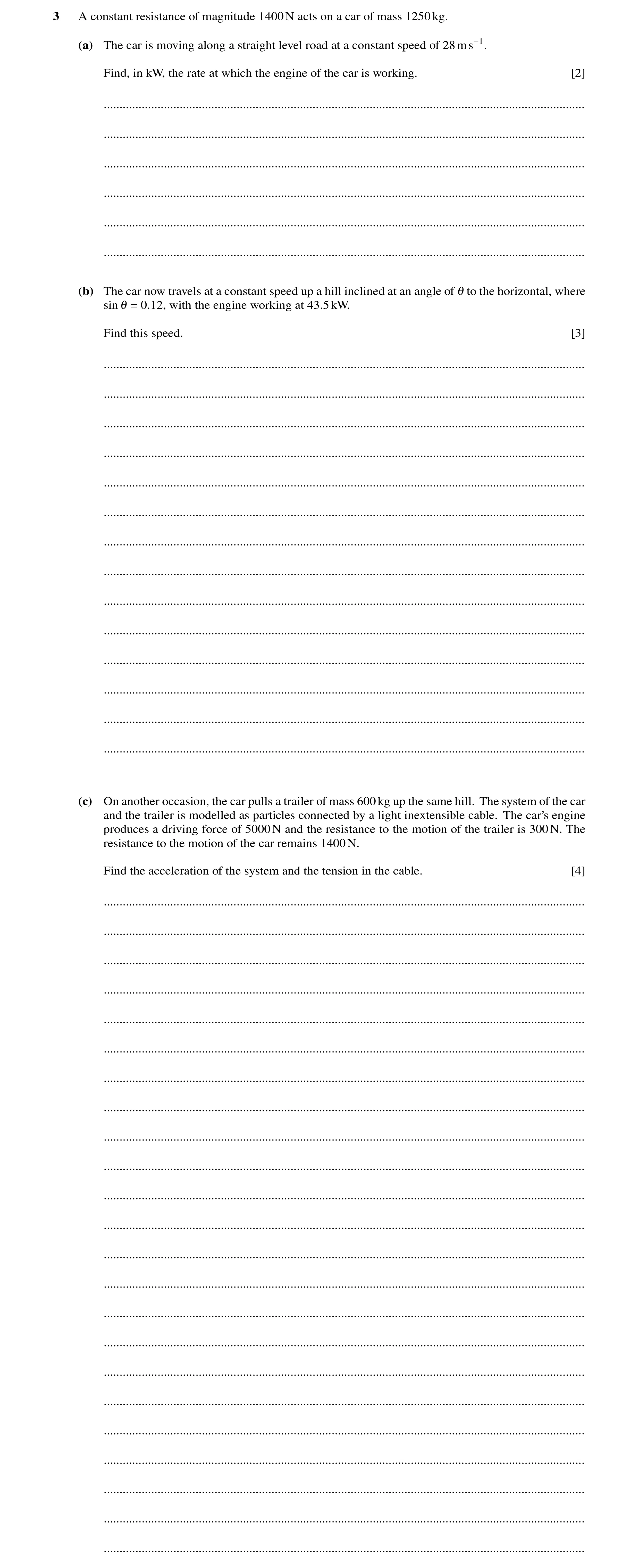 Question 171: A constant resistance of magnitude 1400N acts on a car of mass 1250kg. (a) The car is moving along a straight level road at a constant spee…