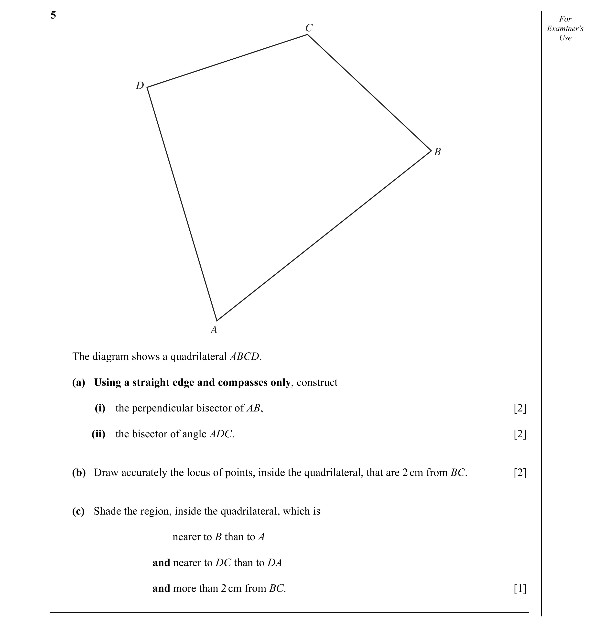 Question 3: For C Examiner's Use D B A The diagram shows a quadrilateral ABCD. (a) Using a straight edge and compasses only, construct (i) the perpendi…