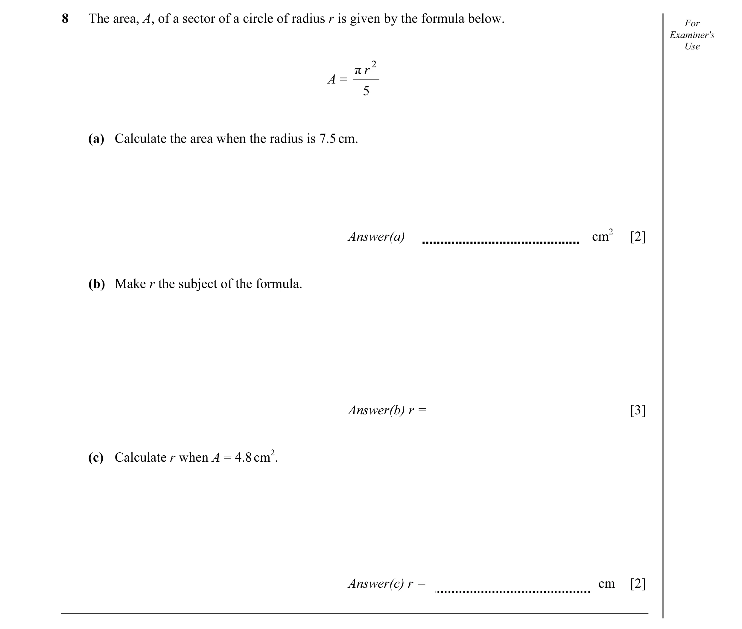 Question 16: The area, A, of a sector of a circle of radius r is given by the formula below. For Examiner's Use π r 2 A = 5 (a) Calculate the area when …
