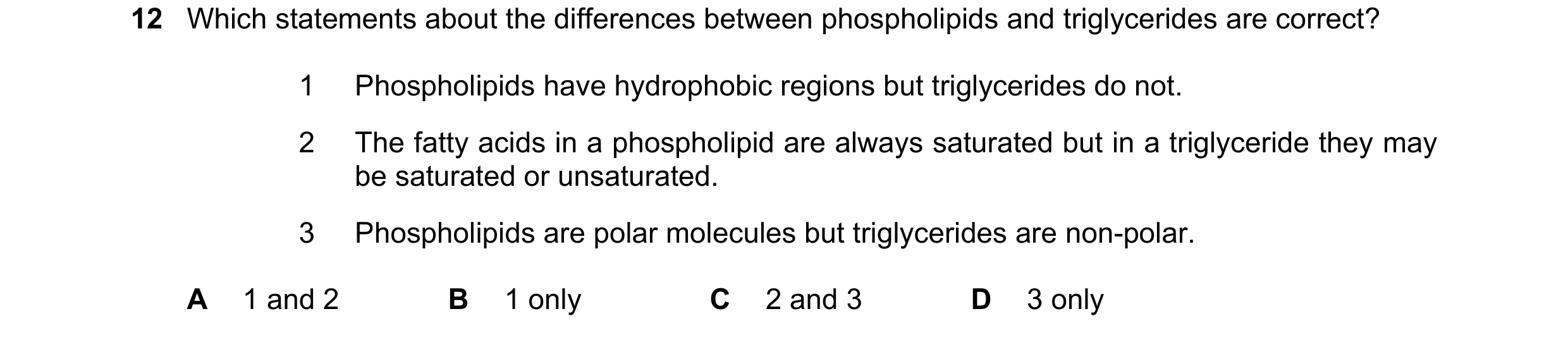 Question 202: Which statements about the differences between phospholipids and triglycerides are correct? 1 Phospholipids have hydrophobic regions but tr…