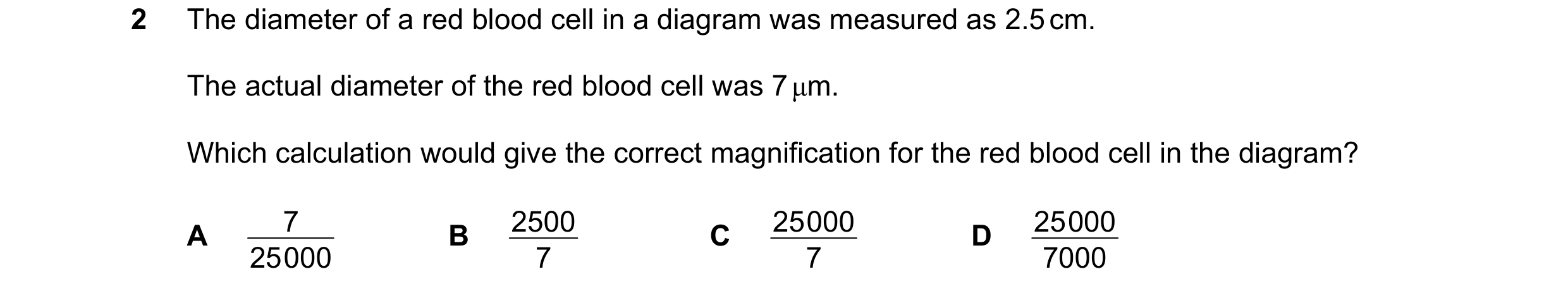 Question 122: The diameter of a red blood cell in a diagram was measured as 2.5 cm. The actual diameter of the red blood cell was 7 µm. Which calculation…