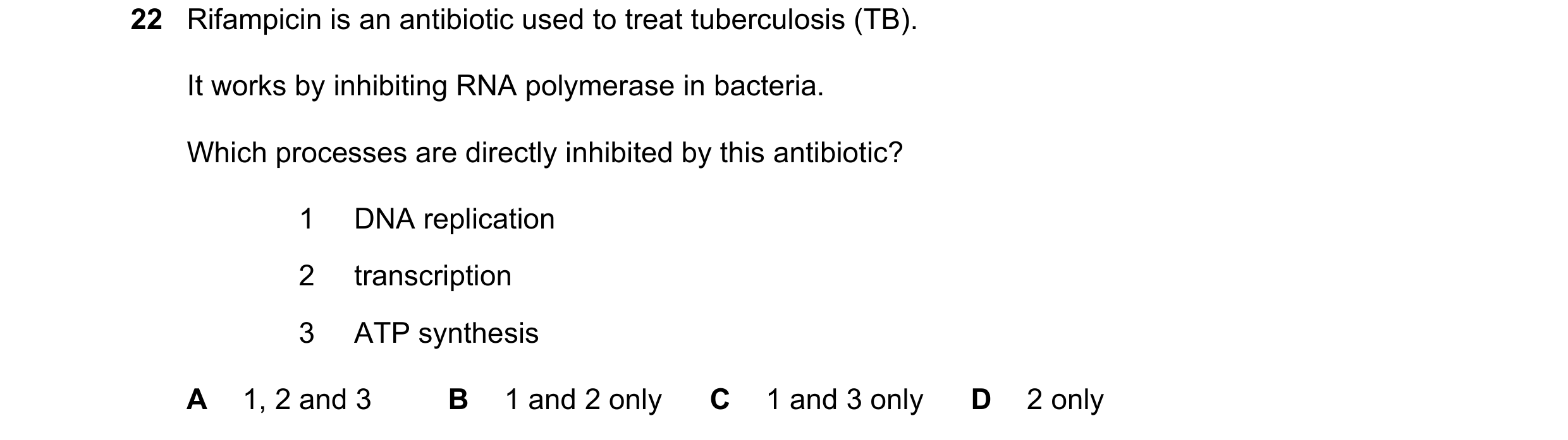 Question 43: Rifampicin is an antibiotic used to treat tuberculosis (TB). It works by inhibiting RNA polymerase in bacteria. Which processes are directl…