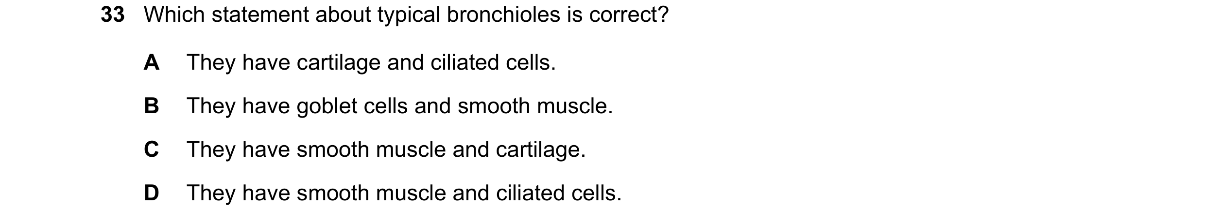 Question 159: Which statement about typical bronchioles is correct? A They have cartilage and ciliated cells. B They have goblet cells and smooth muscle.…