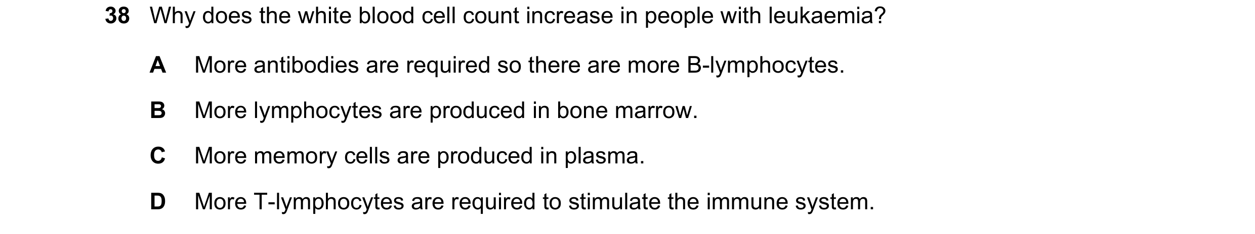 Question 85: Why does the white blood cell count increase in people with leukaemia? A More antibodies are required so there are more B-lymphocytes. B Mo…