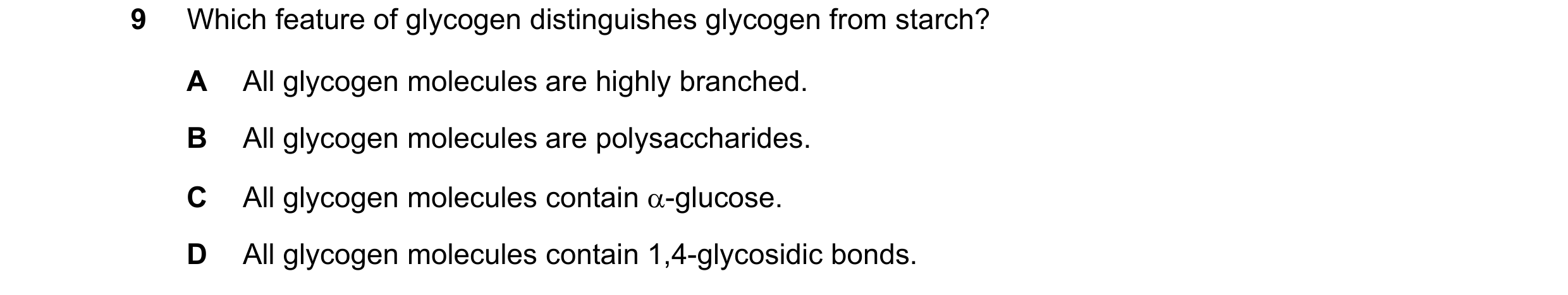 Question 199: Which feature of glycogen distinguishes glycogen from starch? A All glycogen molecules are highly branched. B All glycogen molecules are p…
