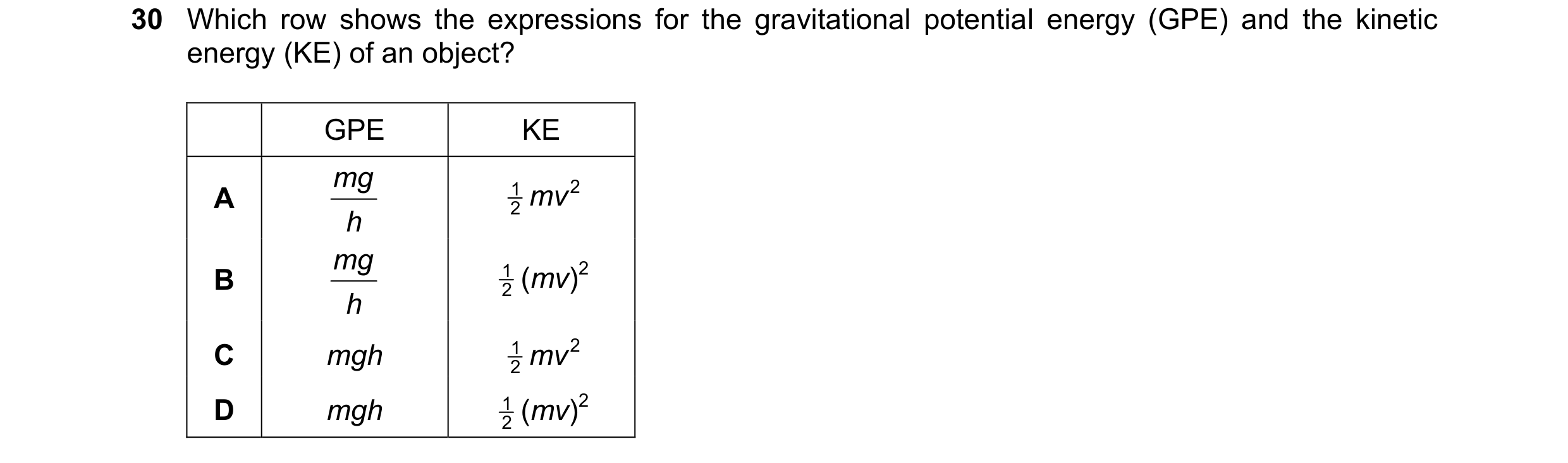 Question 91: Which row shows the expressions for the gravitational potential energy (GPE) and the kinetic energy (KE) of an object? GPE KE mg 1 mv 2 A h…