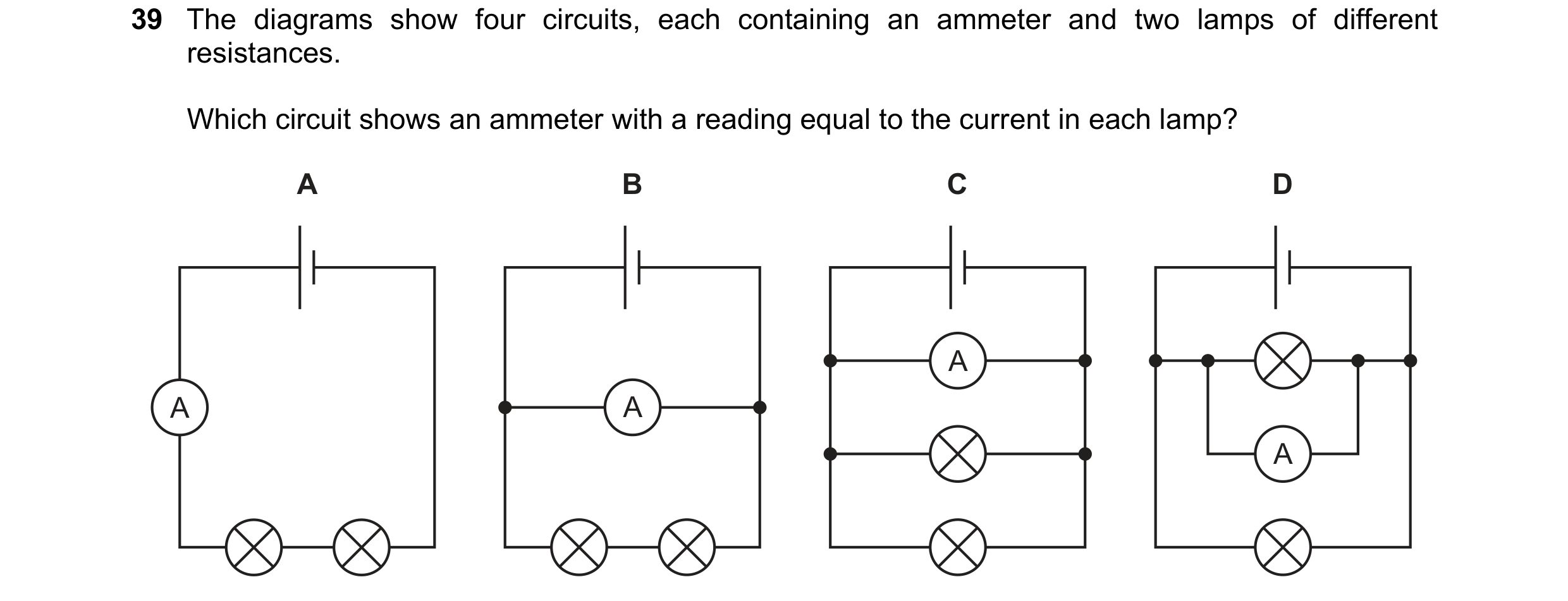 Question 78: The diagrams show four circuits, each containing an ammeter and two lamps of different resistances. Which circuit shows an ammeter with a r…