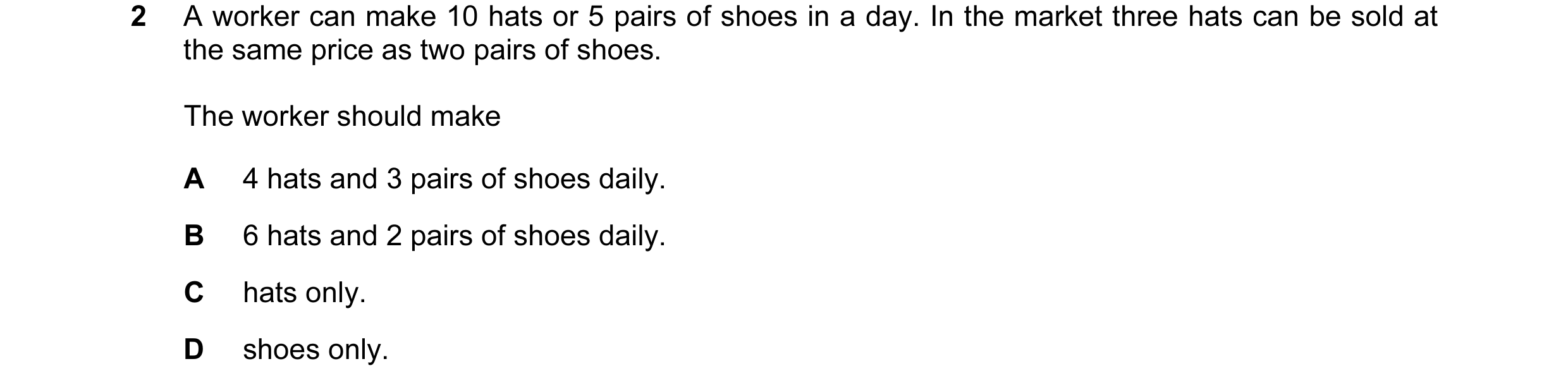 Question 13: A worker can make 10 hats or 5 pairs of shoes in a day. In the market three hats can be sold at the same price as two pairs of shoes. The w…