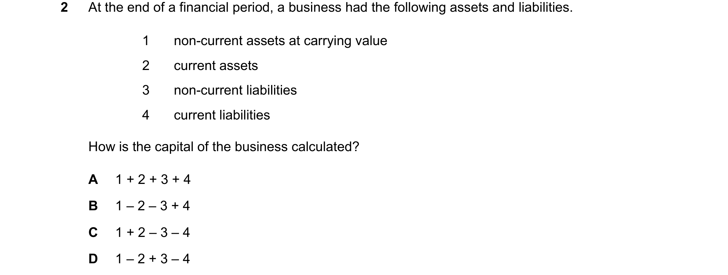 Question 847: At the end of a financial period, a business had the following assets and liabilities. 1 non-current assets at carrying value 2 current ass…