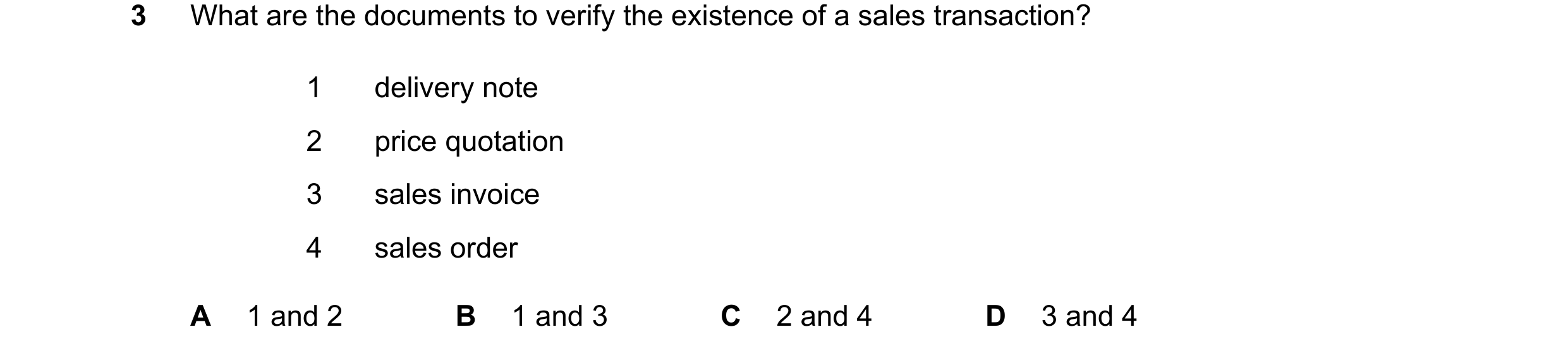 Question 254: What are the documents to verify the existence of a sales transaction? 1 delivery note 2 price quotation 3 sales invoice 4 sales order A 1 …