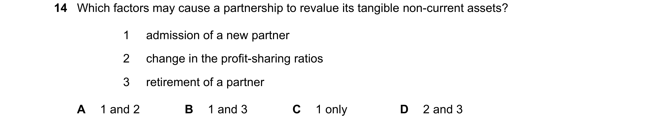 Question 157: Which factors may cause a partnership to revalue its tangible non-current assets? 1 admission of a new partner 2 change in the profit-shari…