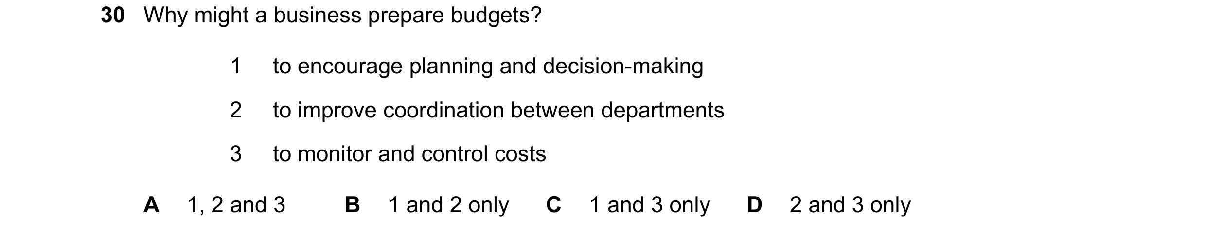 Question 62: Why might a business prepare budgets? 1 to encourage planning and decision-making 2 to improve coordination between departments 3 to monito…