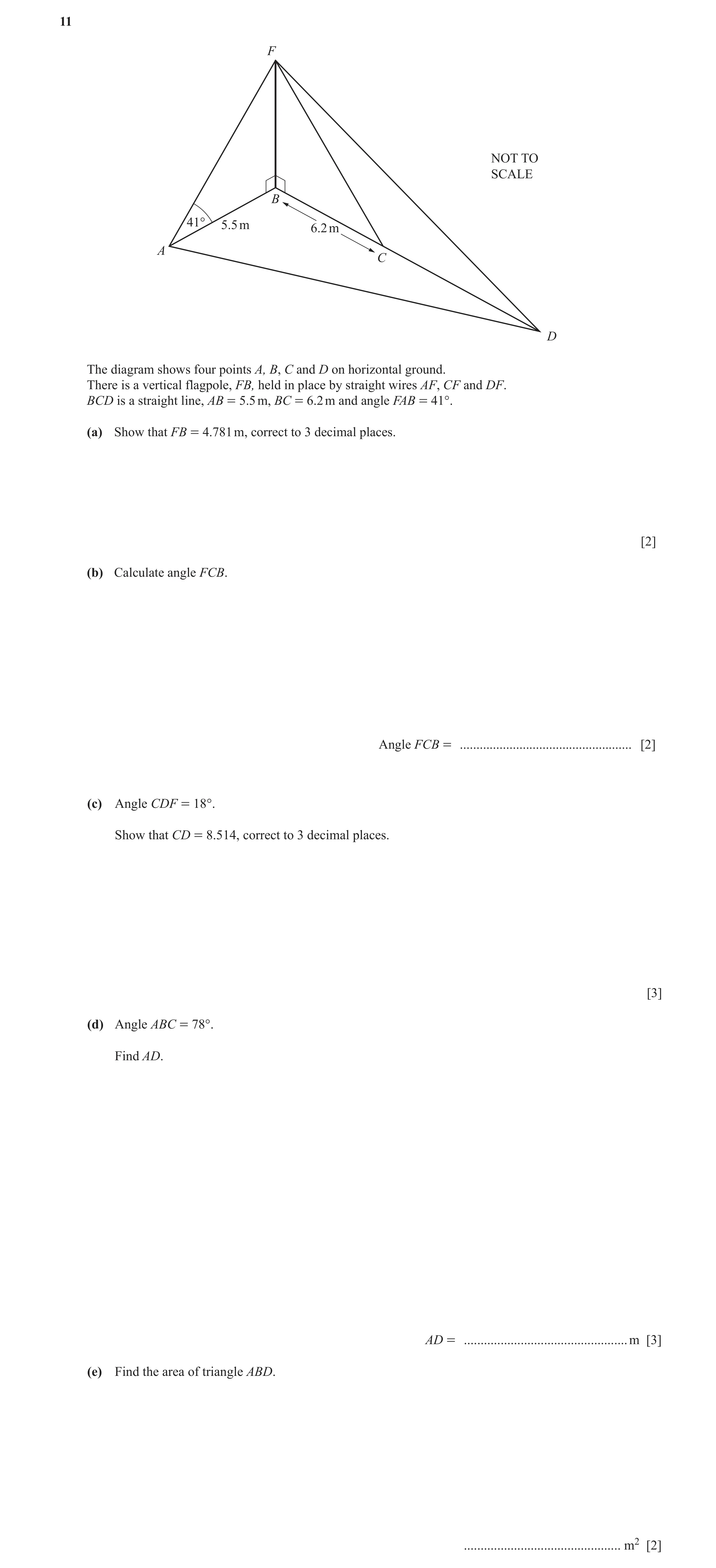 Question 7: F NOT TO SCALE B 41° 5.5 m 6.2 m A C D The diagram shows four points A, B, C and D on horizontal ground. There is a vertical flagpole, FB, …
