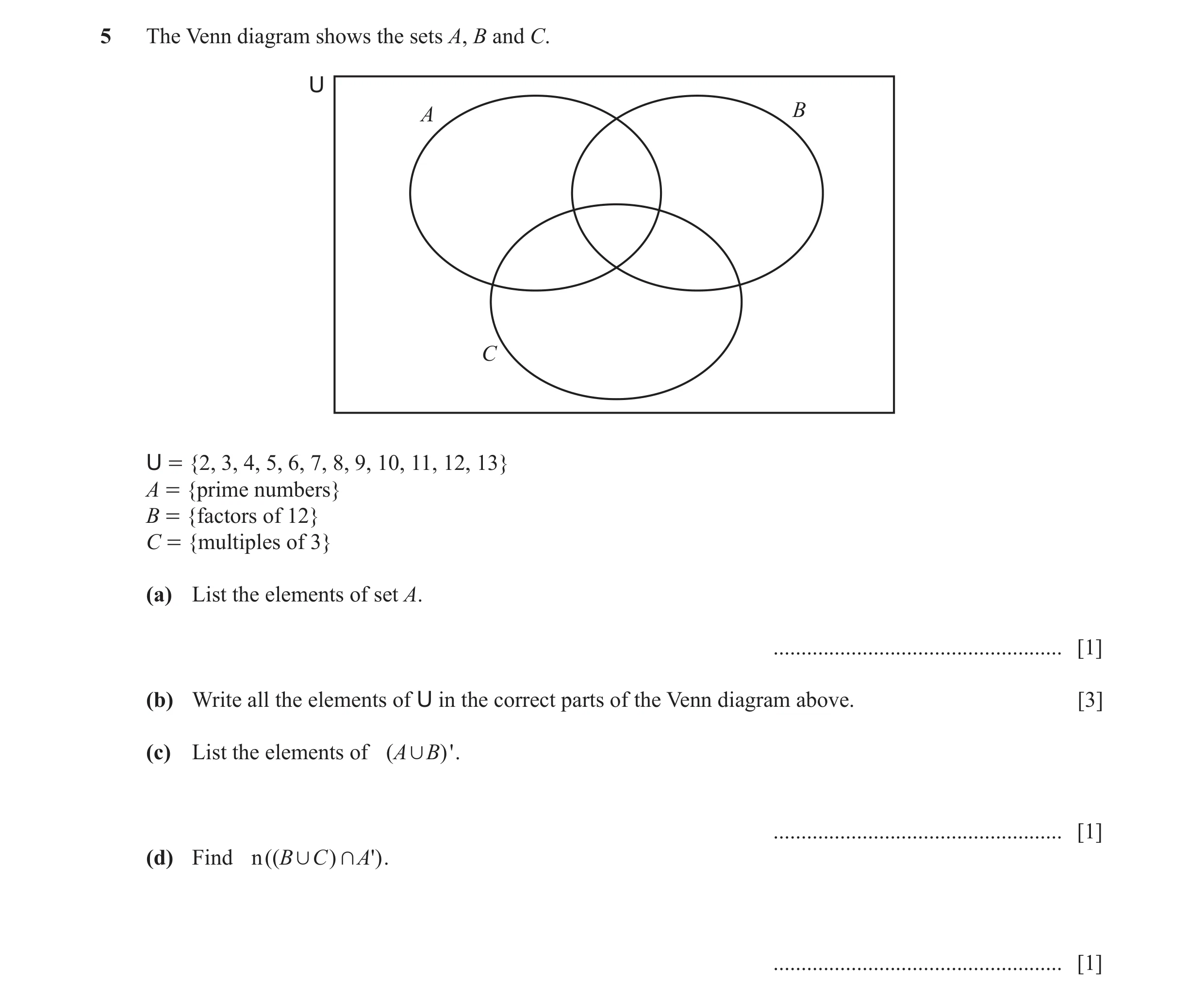 Question 2: The Venn diagram shows the sets A, B and C. U A B C U = {2, 3, 4, 5, 6, 7, 8, 9, 10, 11, 12, 13} A = {prime numbers} B = {factors of 12} C …