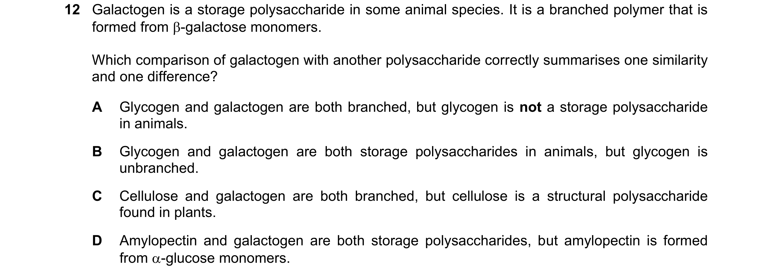 Question 341: Galactogen is a storage polysaccharide in some animal species. It is a branched polymer that is formed from -galactose monomers. Which com…