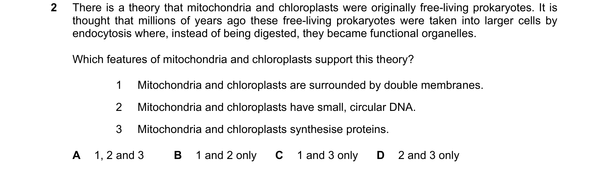 Question 365: There is a theory that mitochondria and chloroplasts were originally free-living prokaryotes. It is thought that millions of years ago thes…