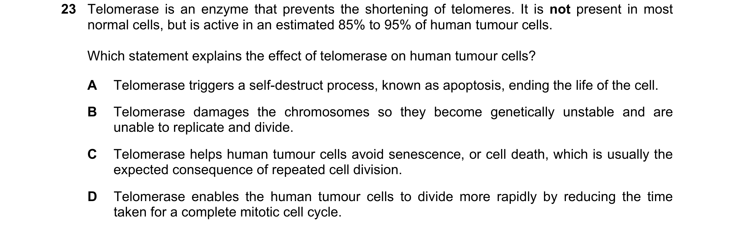 Question 182: Telomerase is an enzyme that prevents the shortening of telomeres. It is not present in most normal cells, but is active in an estimated 85…